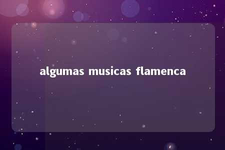 algumas musicas flamenca