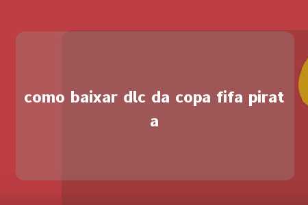 como baixar dlc da copa fifa pirata