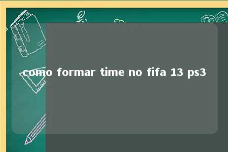 como formar time no fifa 13 ps3