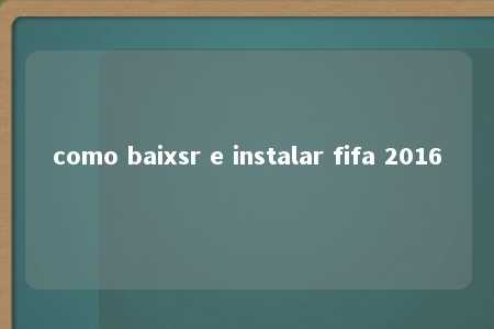 como baixsr e instalar fifa 2016