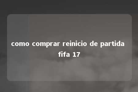 como comprar reinicio de partida fifa 17