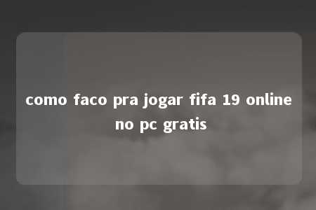 como faco pra jogar fifa 19 online no pc gratis