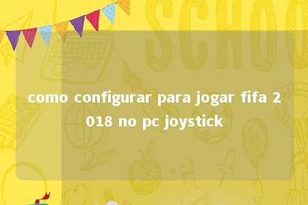 como configurar para jogar fifa 2018 no pc joystick