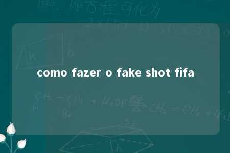 como fazer o fake shot fifa