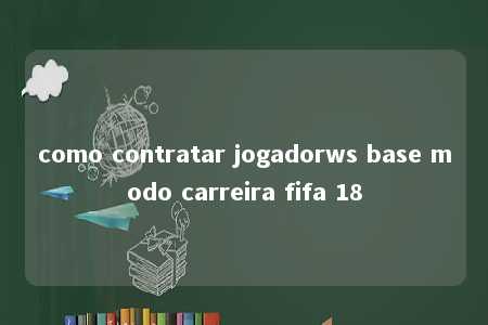 como contratar jogadorws base modo carreira fifa 18