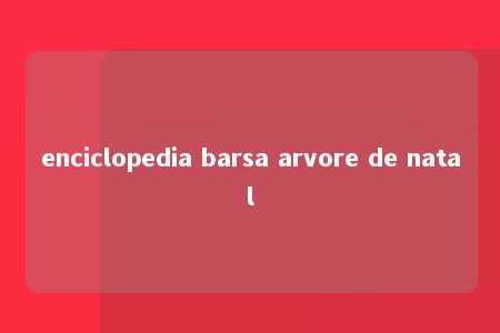 enciclopedia barsa arvore de natal