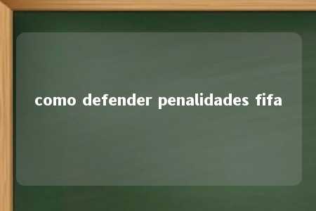 como defender penalidades fifa