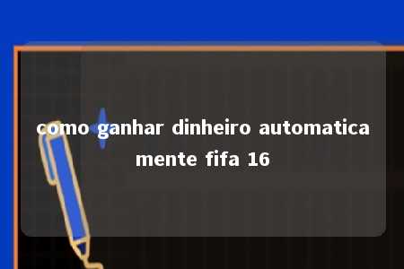 como ganhar dinheiro automaticamente fifa 16