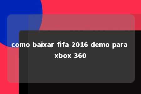 como baixar fifa 2016 demo para xbox 360