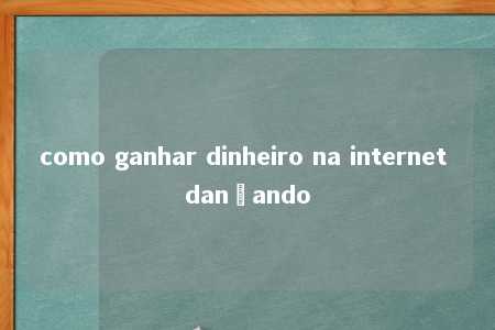 como ganhar dinheiro na internet dançando