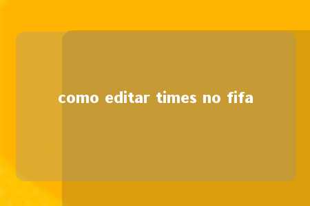 como editar times no fifa