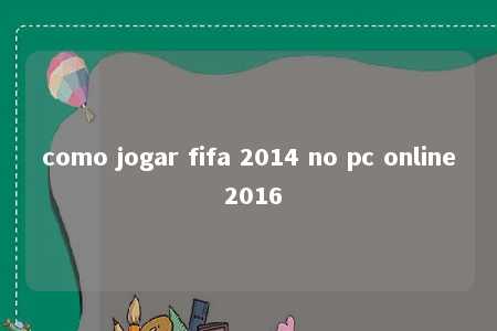 como jogar fifa 2014 no pc online 2016