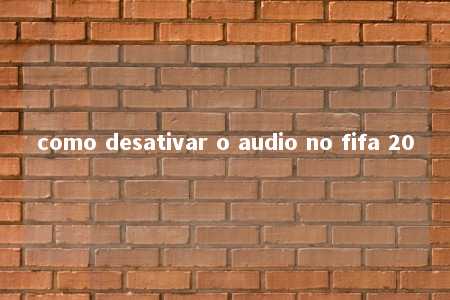 como desativar o audio no fifa 20