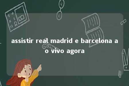 assistir real madrid e barcelona ao vivo agora