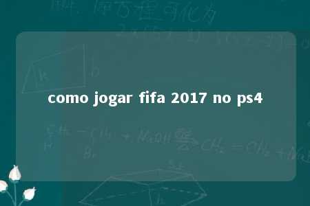 como jogar fifa 2017 no ps4