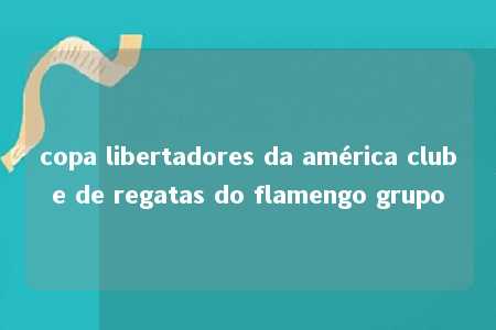 copa libertadores da américa clube de regatas do flamengo grupo