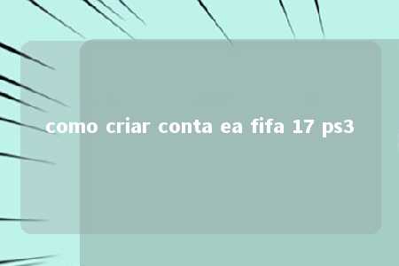 como criar conta ea fifa 17 ps3