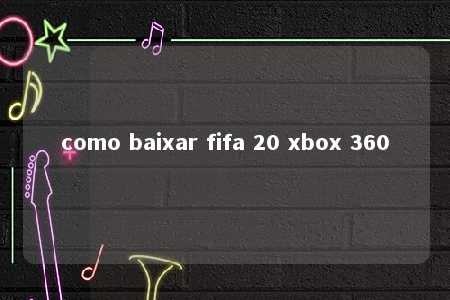 como baixar fifa 20 xbox 360