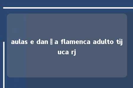 aulas e dança flamenca adulto tijuca rj