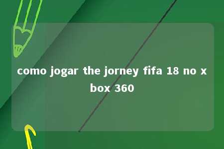 como jogar the jorney fifa 18 no xbox 360