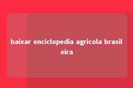 baixar enciclopedia agricola brasileira