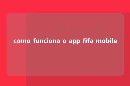 como funciona o app fifa mobile