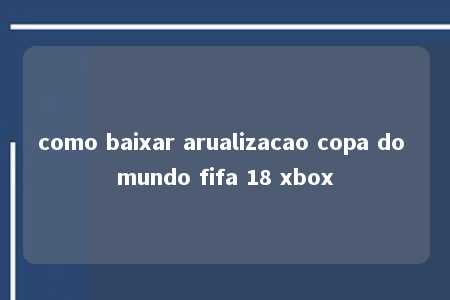 como baixar arualizacao copa do mundo fifa 18 xbox