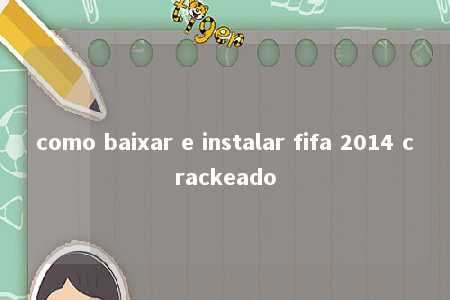 como baixar e instalar fifa 2014 crackeado