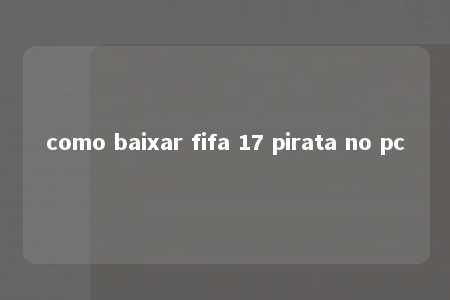 como baixar fifa 17 pirata no pc