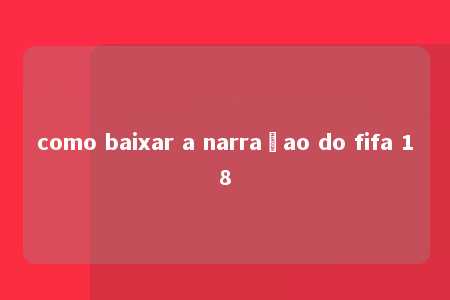 como baixar a narraçao do fifa 18