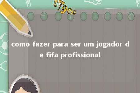 como fazer para ser um jogador de fifa profissional