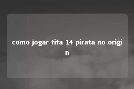 como jogar fifa 14 pirata no origin