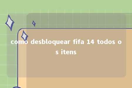 como desbloquear fifa 14 todos os itens