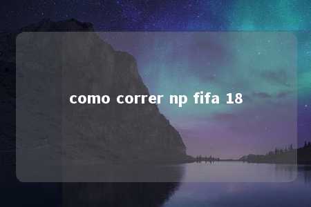 como correr np fifa 18