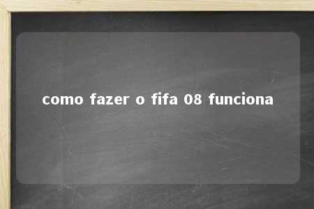 como fazer o fifa 08 funciona