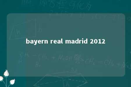 bayern real madrid 2012