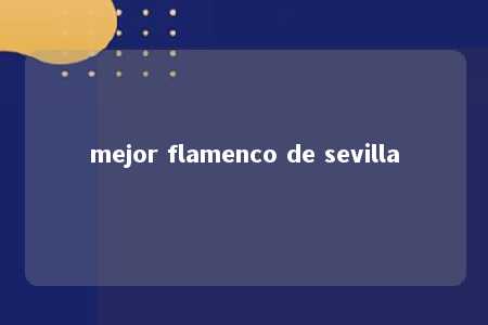 mejor flamenco de sevilla