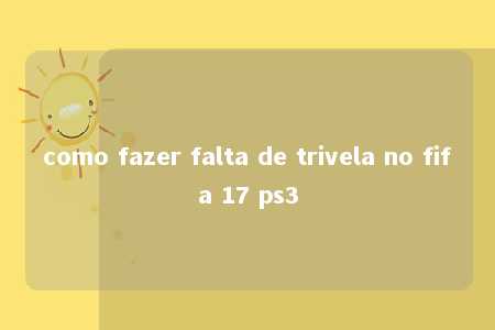 como fazer falta de trivela no fifa 17 ps3