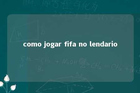 como jogar fifa no lendario