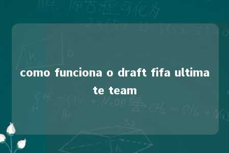 como funciona o draft fifa ultimate team