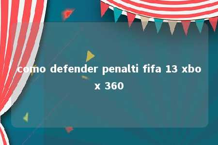 como defender penalti fifa 13 xbox 360