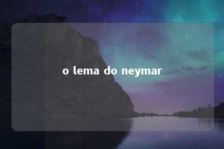 o lema do neymar