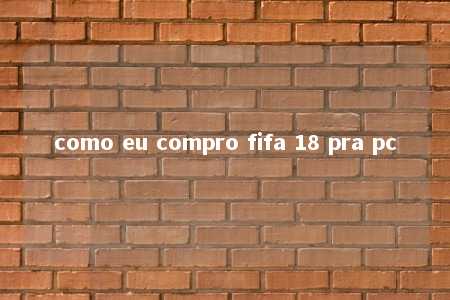 como eu compro fifa 18 pra pc