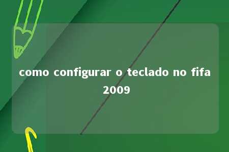 como configurar o teclado no fifa 2009