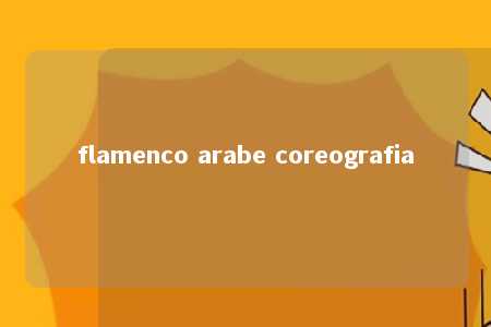 flamenco arabe coreografia