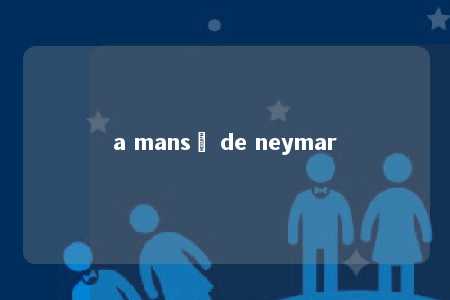 a mansã de neymar