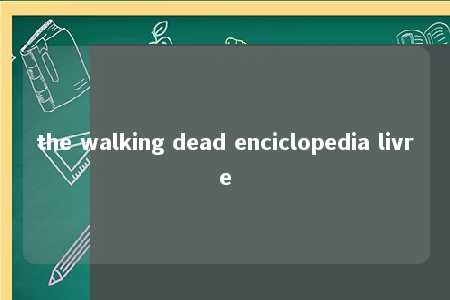 the walking dead enciclopedia livre