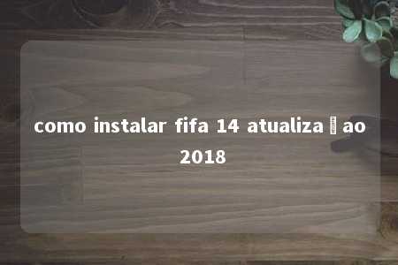 como instalar fifa 14 atualizaçao 2018