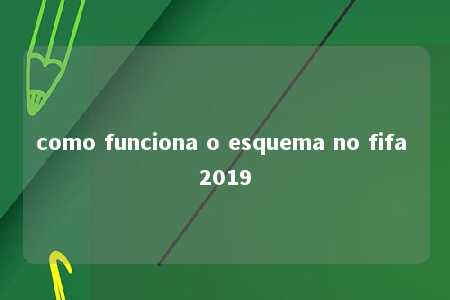 como funciona o esquema no fifa 2019