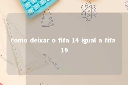 como deixar o fifa 14 igual a fifa 19